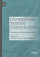 Book cover of: Converged Radio, Youth and Urbanity in Africa