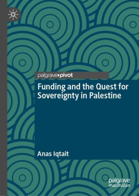 Book cover of: Funding and the Quest for Sovereignty in Palestine. By: Anas Iqtait