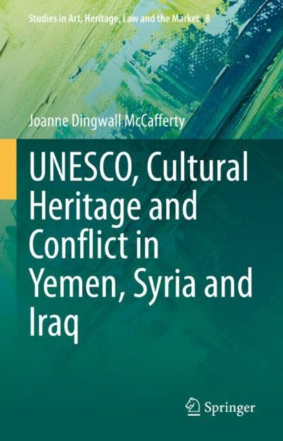Book cover of: UNESCO, Cultural Heritage and Conflict in Yemen, Syria and Iraq. By: Joanne Dingwall McCafferty