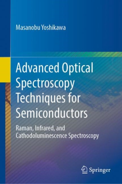 Book cover of: Advanced Optical Spectroscopy Techniques for Semiconductors. By: Masanobu Yoshikawa