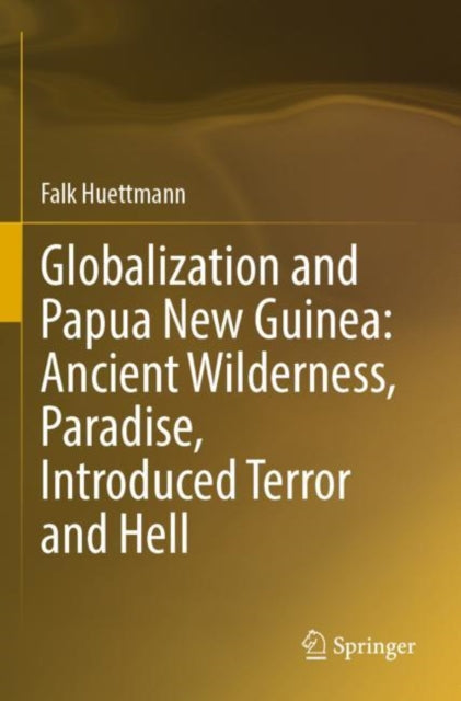 Book cover of: Globalization and Papua New Guinea: Ancient Wilderness, Paradise, Introduced Terror and Hell. By: Falk Huettmann