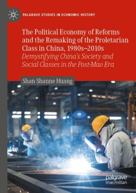 Book cover of: Political Economy of Reforms and the Remaking of the Proletarian Class in China, 1980s–2010s. By: Shan Shanne Huang