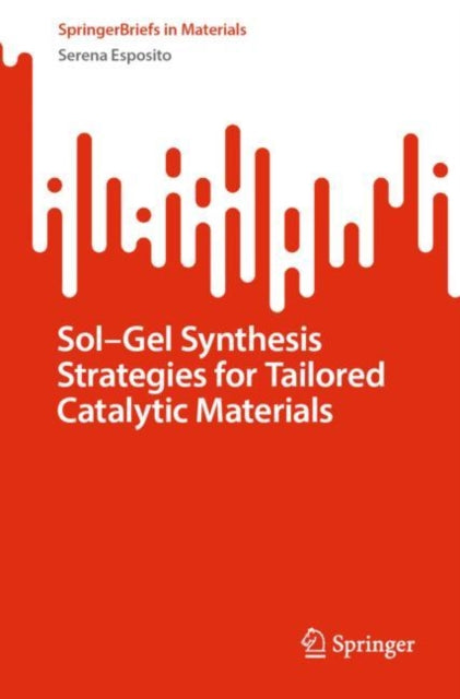 Book cover of: Sol-Gel Synthesis Strategies for Tailored Catalytic Materials. By: Serena Esposito