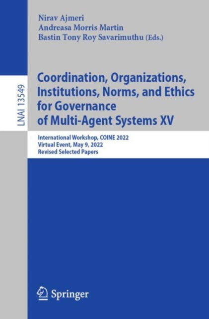 Book cover of: Coordination, Organizations, Institutions, Norms, and Ethics for Governance of Multi-Agent Systems XV. By: Nirav Ajmeri