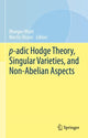 Book cover of: p-adic Hodge Theory, Singular Varieties, and Non-Abelian Aspects. By: Bhargav Bhatt