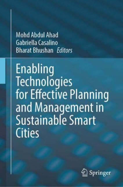 Book cover of: Enabling Technologies for Effective Planning and Management in Sustainable Smart Cities. By: Mohd Abdul Ahad
