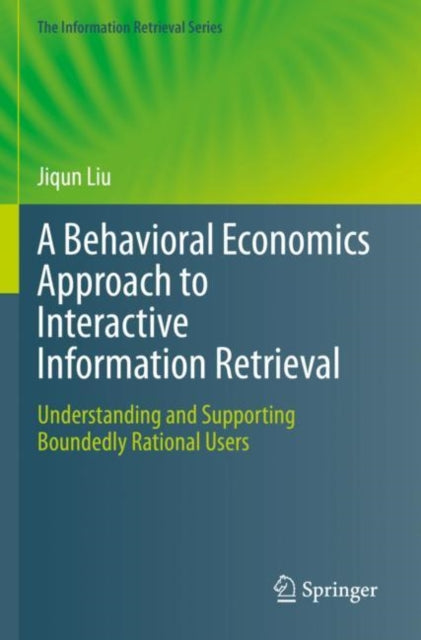 Book cover of: Behavioral Economics Approach to Interactive Information Retrieval. By: Jiqun Liu