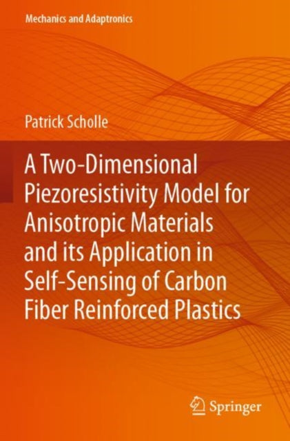 Book cover of: Two-Dimensional Piezoresistivity Model for Anisotropic Materials and its Application in Self-Sensing of Carbon Fiber Reinforced Plastics