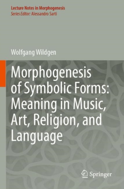 Book cover of: Morphogenesis of Symbolic Forms: Meaning in Music, Art, Religion, and Language
