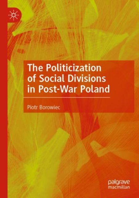 Book cover of: Politicization of Social Divisions in Post-War Poland. By: Piotr Borowiec