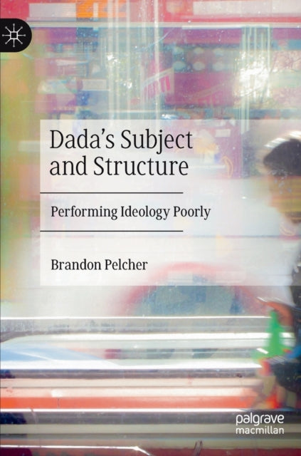 Book cover of: Dada's Subject and Structure. By: Brandon Pelcher