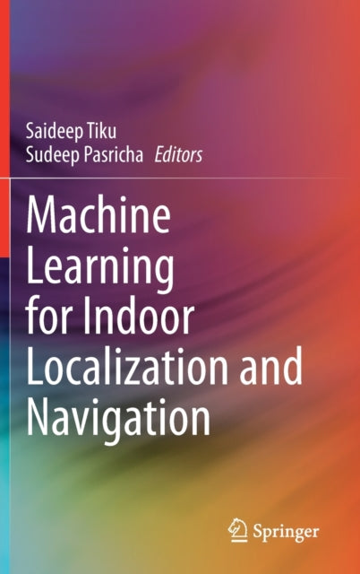 Book cover of: Machine Learning for Indoor Localization and Navigation. By: Saideep Tiku