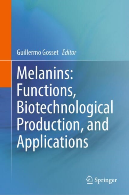 Book cover of: Melanins: Functions, Biotechnological Production, and Applications. By: Guillermo Gosset