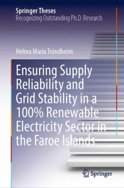Book cover of: Ensuring Supply Reliability and Grid Stability in a 100% Renewable Electricity Sector in the Faroe Islands. By: Helma Maria Tróndheim