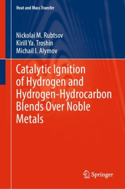 Book cover of: Catalytic Ignition of Hydrogen and Hydrogen-Hydrocarbon Blends Over Noble Metals. By: Nickolai M. Rubtsov