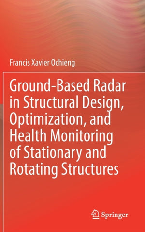 Ground-Based Radar in Structural Design, Optimization, and Health Monitoring of Stationary and Rotating Structures