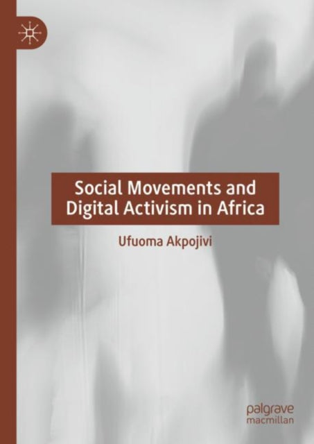 Book cover of: Social Movements and Digital Activism in Africa. By: Ufuoma Akpojivi