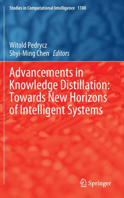 Book cover of: Advancements in Knowledge Distillation: Towards New Horizons of Intelligent Systems. By: Witold Pedrycz