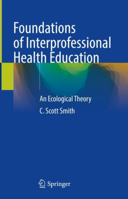 Book cover of: Foundations of Interprofessional Health Education. By: C. Scott Smith