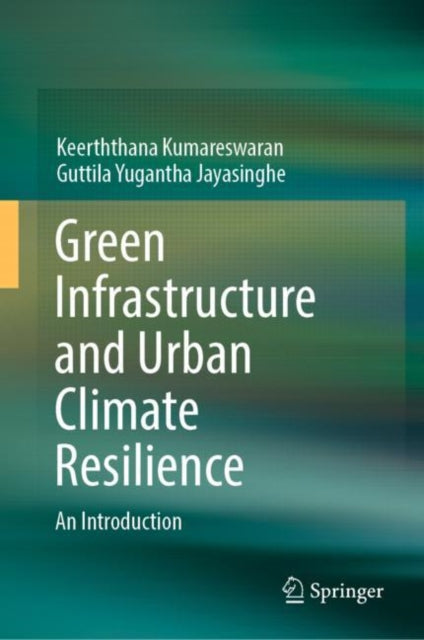 Book cover of: Green Infrastructure and Urban Climate Resilience. By: Keerththana Kumareswaran