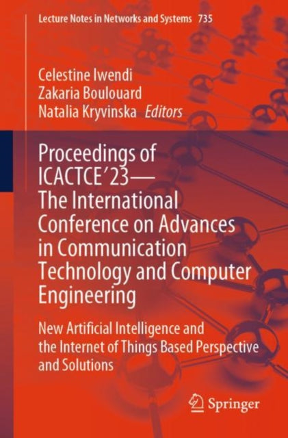Book cover of: Proceedings of ICACTCE'23 — The International Conference on Advances in Communication Technology and Computer Engineering. By: Celestine Iwendi