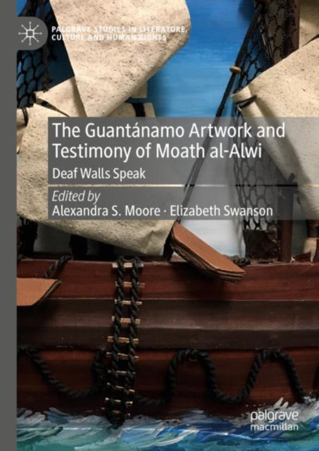 Book cover of: Guantanamo Artwork and Testimony of Moath Al-Alwi. By: Alexandra S. Moore