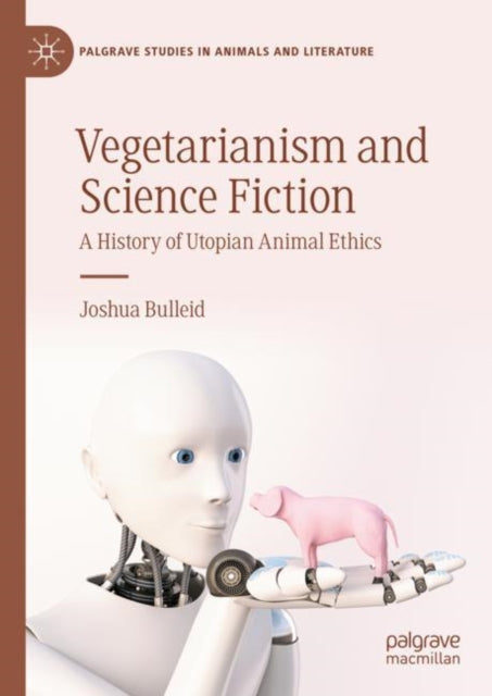 Book cover of: Vegetarianism and Science Fiction. By: Joshua Bulleid