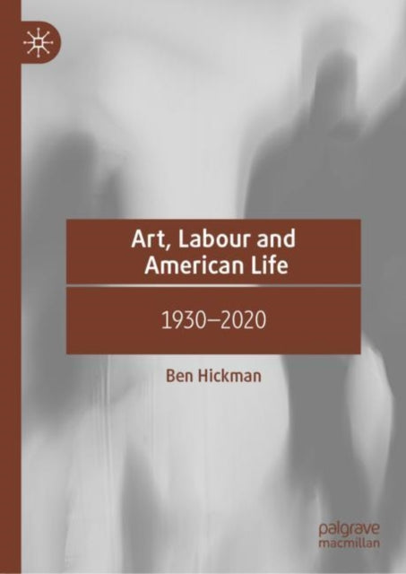 Book cover of: Art, Labour and American Life. By: Ben Hickman