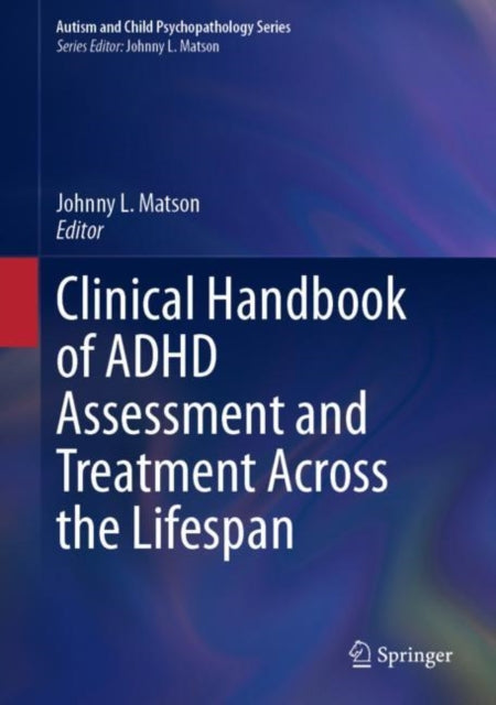 Book cover of: Clinical Handbook of ADHD Assessment and Treatment Across the Lifespan. By: Johnny L. Matson
