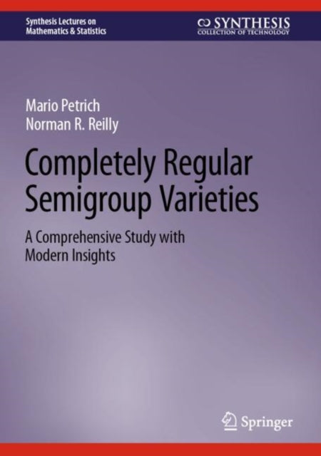 Book cover of: Completely Regular Semigroup Varieties. By: Norman R. Reilly