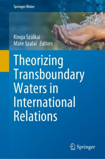 Book cover of: Theorizing Transboundary Waters in International Relations. By: Kinga Szálkai
