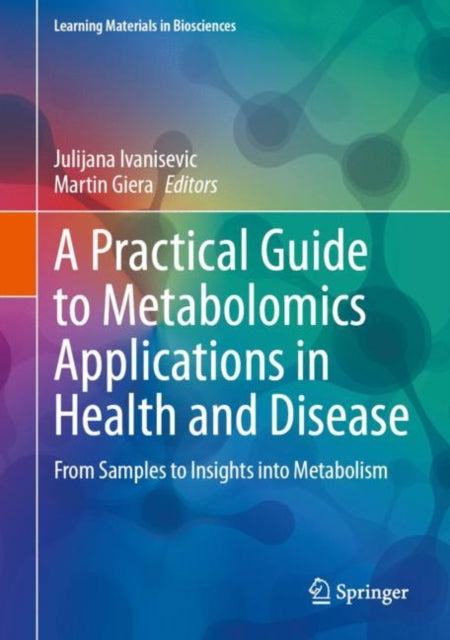 Book cover of: Practical Guide to Metabolomics Applications in Health and Disease. By: Julijana Ivanisevic