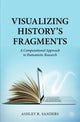 Book cover of: Visualizing History’s Fragments. By: Ashley R. Sanders