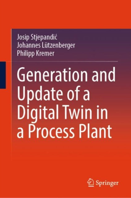 Book cover of: Generation and Update of a Digital Twin in a Process Plant. By: Josip Stjepandic