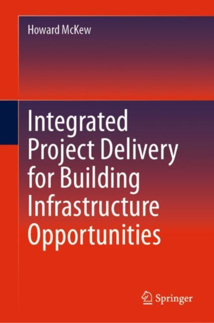 Book cover of: Integrated Project Delivery for Building Infrastructure Opportunities. By: Howard McKew