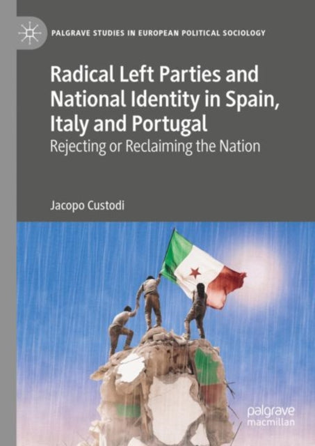 Book cover of: Radical Left Parties and National Identity in Spain, Italy and Portugal. By: Jacopo Custodi