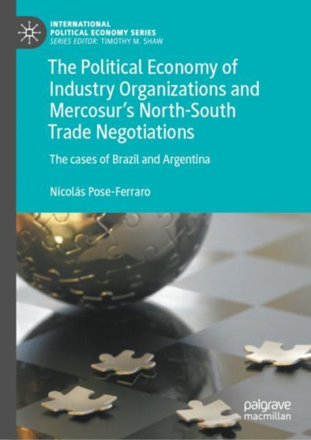 Book cover of: Political Economy of Industry Organizations and Mercosur's North-South Trade Negotiations. By: Nicolás Pose-Ferraro