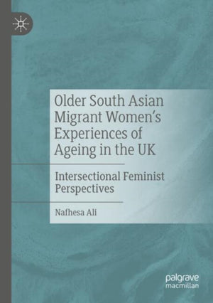 Older South Asian Migrant Women’s Experiences of Ageing in the UK