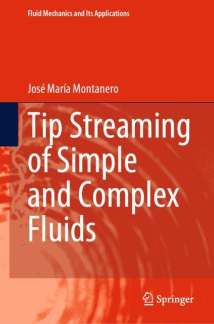 Book cover of: Tip Streaming of Simple and Complex Fluids. By: José María Montanero