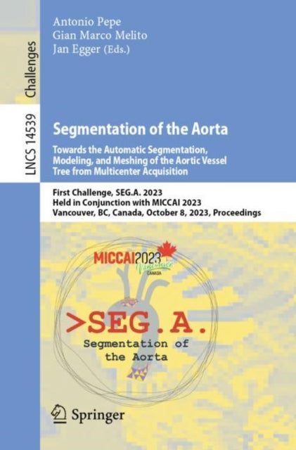 Book cover of: Segmentation of the Aorta. Towards the Automatic Segmentation, Modeling, and Meshing of the Aortic Vessel Tree from Multicenter Acquisition. By: Antonio Pepe