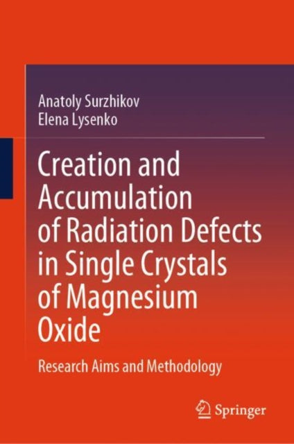 Book cover of: Creation and Accumulation of Radiation Defects in Single Crystals of Magnesium Oxide. By: Anatoly Surzhikov