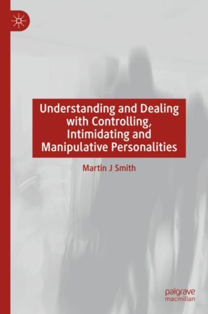 Book cover of: Understanding and Dealing with Controlling, Intimidating and Manipulative Personalities. By: Martin J. Smith