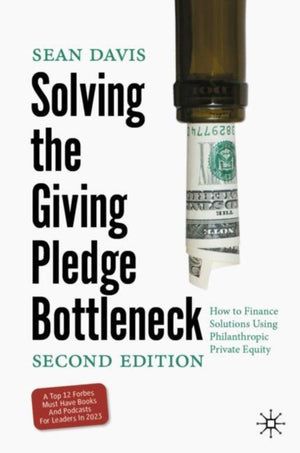 Solving the Giving Pledge Bottleneck, How to Finance Solutions Using Philanthropic Private Equity