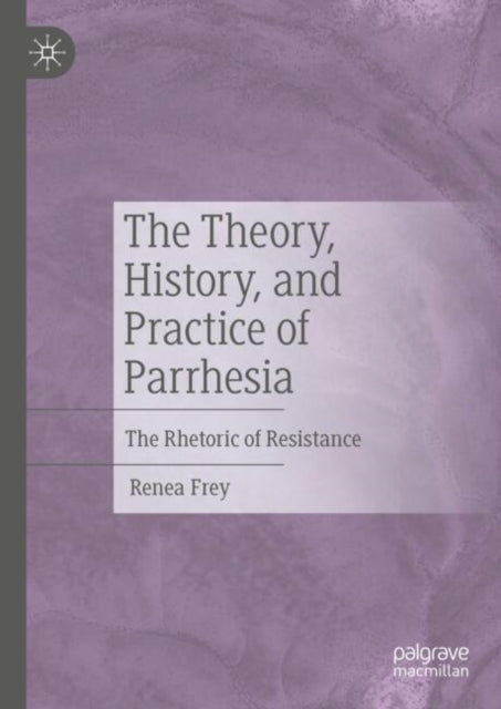 Book cover of: Theory, History, and Practice of Parrhesia. By: Renea Frey