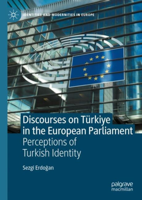 Book cover of: Discourses on Turkiye in the European Parliament. By: Sezgi ERDOĞAN