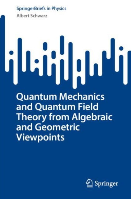 Book cover of: Quantum Mechanics and Quantum Field Theory from Algebraic and Geometric Viewpoints. By: Albert Schwarz