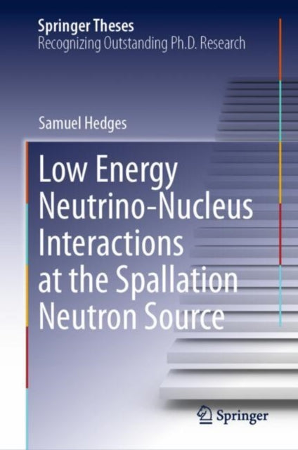 Book cover of: Low Energy Neutrino-Nucleus Interactions at the Spallation Neutron Source. By: Samuel Hedges