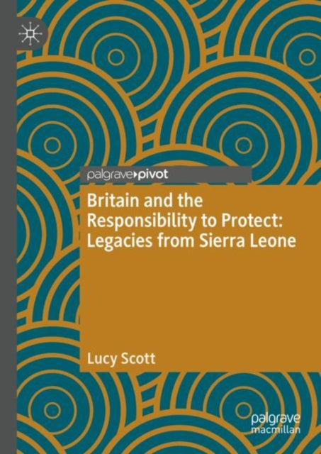 Book cover of: Britain and the Responsibility to Protect: Legacies from Sierra Leone. By: Lucy Scott