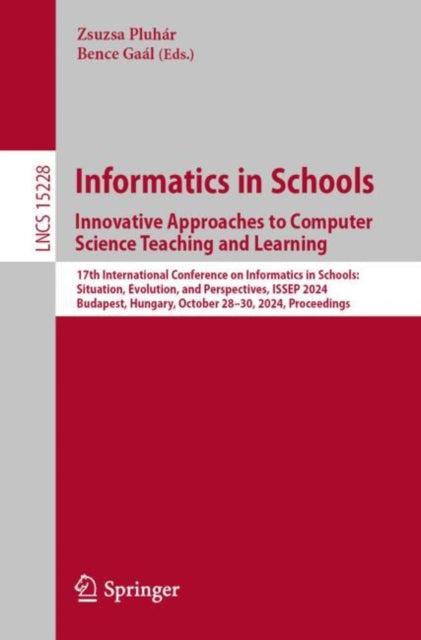 Book cover of: Informatics in Schools. Innovative Approaches to Computer Science Teaching and Learning. By: Zsuzsa Pluhár