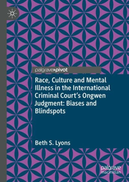 Book cover of: Race, Culture and Mental Illness in the International Criminal Court’s Ongwen Judgment: Biases and Blindspots. By: Beth S. Lyons